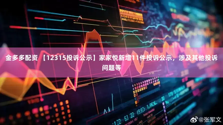 金多多配资 【12315投诉公示】家家悦新增11件投诉公示，涉及其他投诉问题等